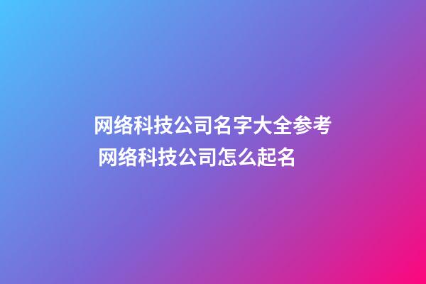 网络科技公司名字大全参考 网络科技公司怎么起名